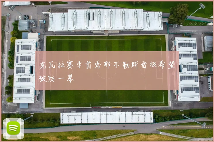 克瓦拉赛季首秀那不勒斯晋级希望破防一幕