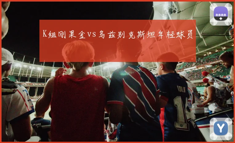 K组刚果金vs乌兹别克斯坦年轻球员