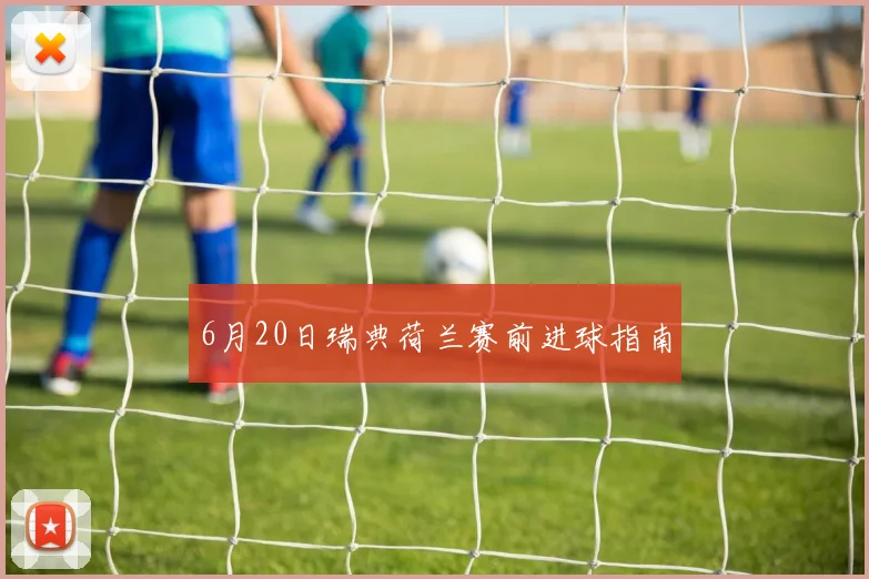 6月20日瑞典荷兰赛前进球指南