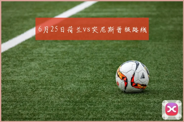 6月25日荷兰vs突尼斯晋级路线