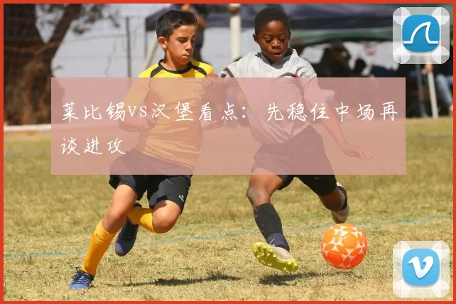 莱比锡vs汉堡看点：先稳住中场再谈进攻